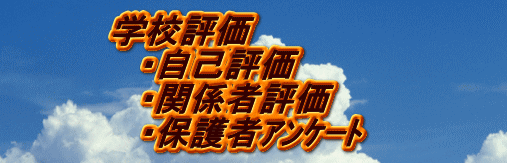 学校評価 　・自己評価 　・関係者評価 　・保護者ｱﾝｹｰﾄ