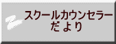 スクールカウンセラー  　　　だ よ り