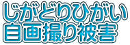 じがどりひがい 自画撮り被害